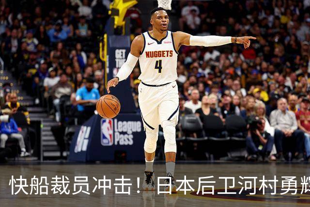 快船裁员冲击！日本后卫河村勇辉将告别NBA
